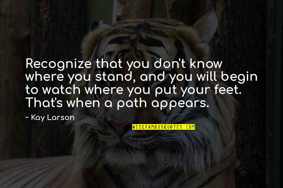 Where You Stand Quotes By Kay Larson: Recognize that you don't know where you stand,