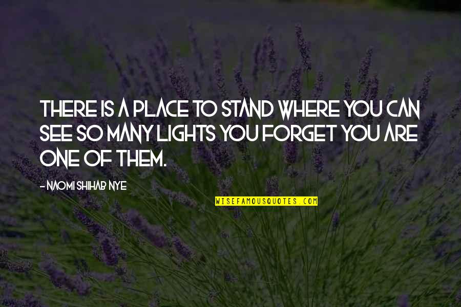 Where You Stand Quotes By Naomi Shihab Nye: There is a place to stand where you