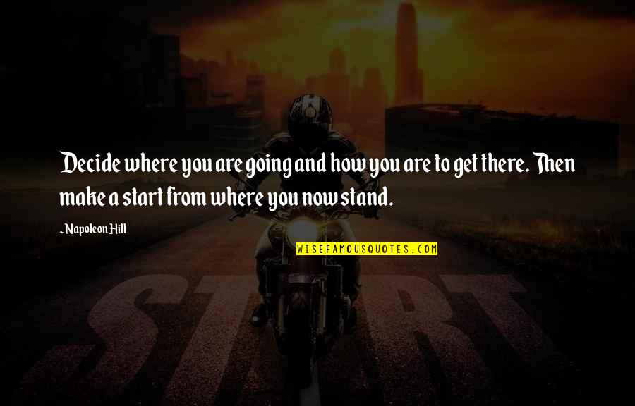 Where You Stand Quotes By Napoleon Hill: Decide where you are going and how you