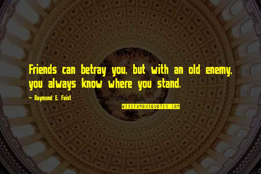Where You Stand Quotes By Raymond E. Feist: Friends can betray you, but with an old
