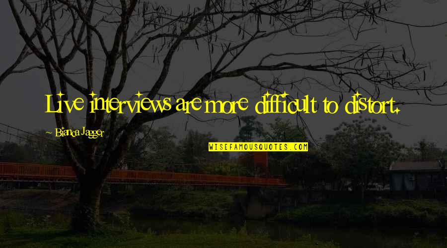 Where You Stand With Someone Quotes By Bianca Jagger: Live interviews are more difficult to distort.