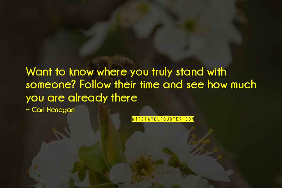 Where You Stand With Someone Quotes By Carl Henegan: Want to know where you truly stand with