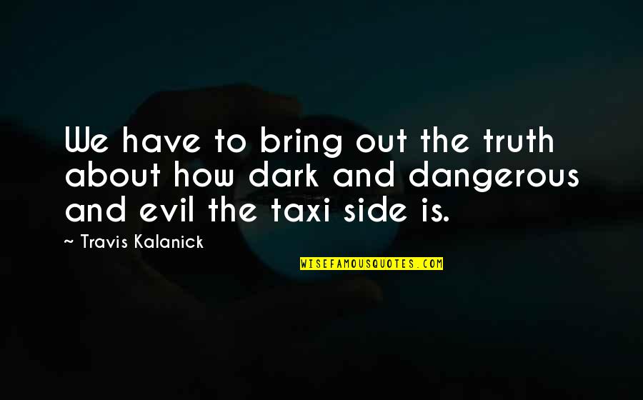 Where You Stand With Someone Quotes By Travis Kalanick: We have to bring out the truth about