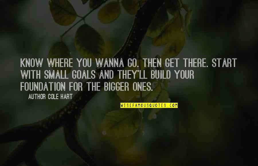 Where You Start Quotes By Author Cole Hart: Know where you wanna go. Then get there.