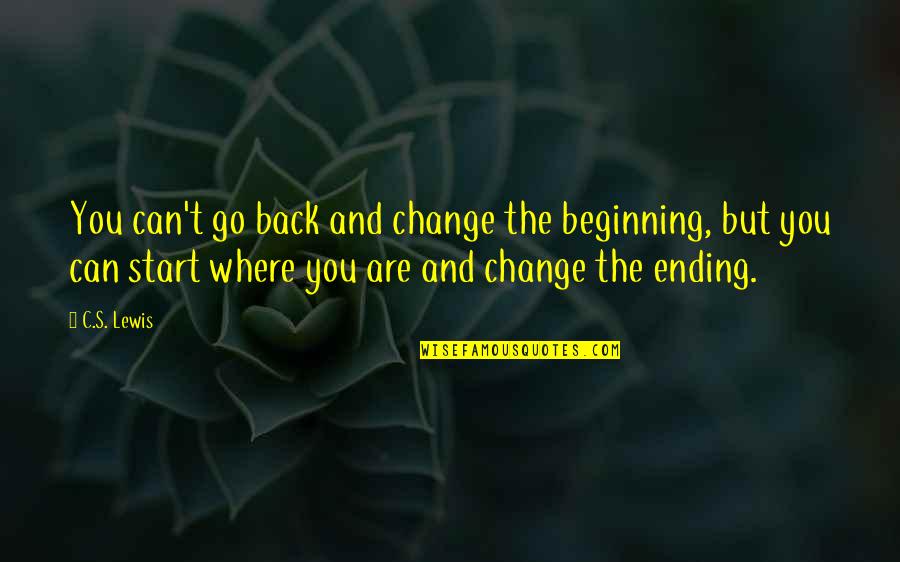 Where You Start Quotes By C.S. Lewis: You can't go back and change the beginning,