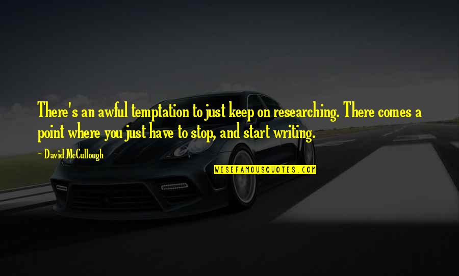 Where You Start Quotes By David McCullough: There's an awful temptation to just keep on