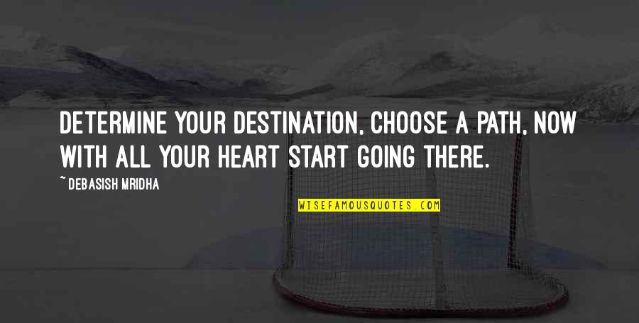 Where You Start Quotes By Debasish Mridha: Determine your destination, choose a path, now with