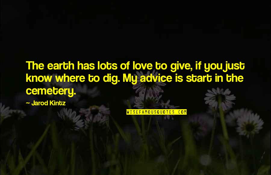 Where You Start Quotes By Jarod Kintz: The earth has lots of love to give,