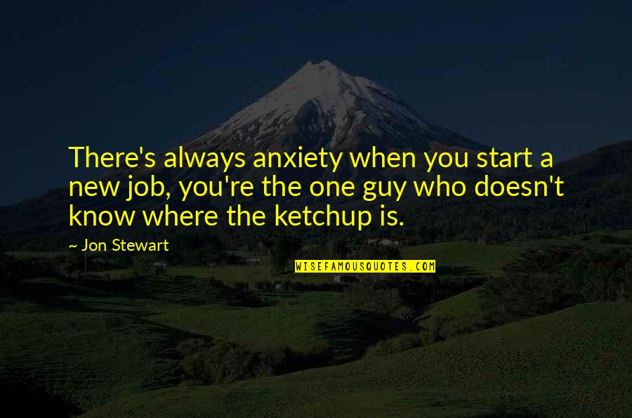 Where You Start Quotes By Jon Stewart: There's always anxiety when you start a new