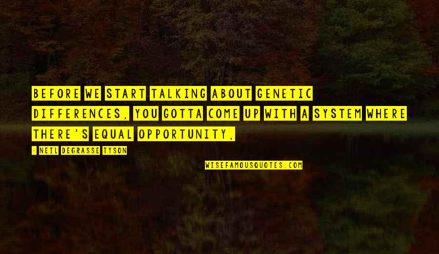 Where You Start Quotes By Neil DeGrasse Tyson: Before we start talking about genetic differences, you