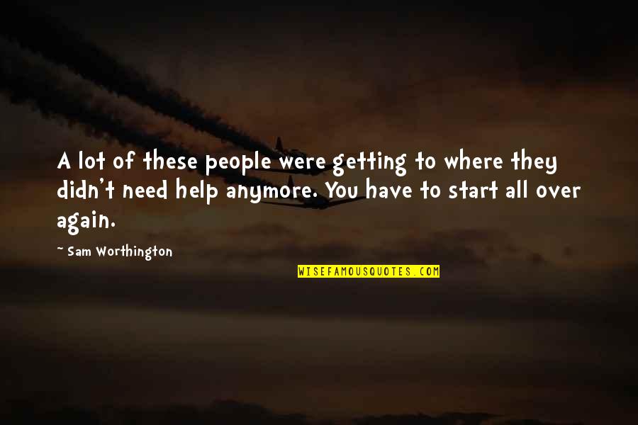 Where You Start Quotes By Sam Worthington: A lot of these people were getting to