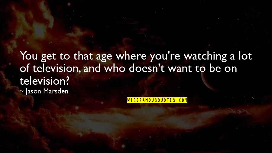 Where You Want To Be Quotes By Jason Marsden: You get to that age where you're watching