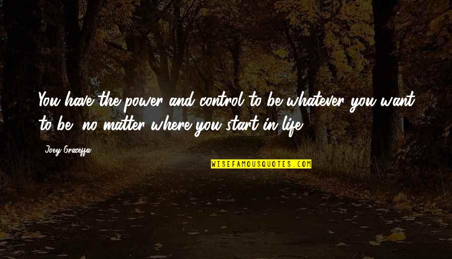 Where You Want To Be Quotes By Joey Graceffa: You have the power and control to be
