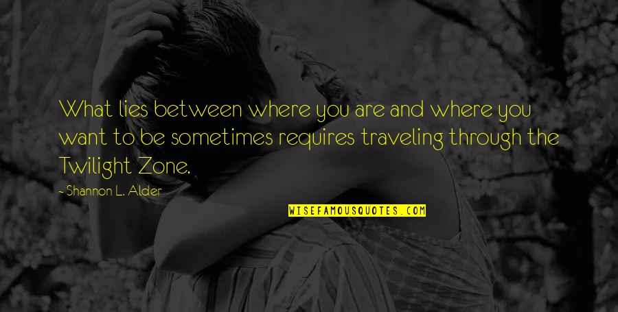 Where You Want To Be Quotes By Shannon L. Alder: What lies between where you are and where