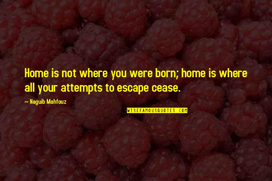 Where You Were Born Quotes By Naguib Mahfouz: Home is not where you were born; home