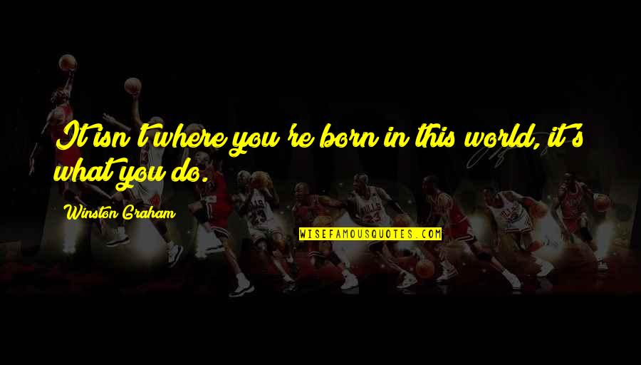 Where You Were Born Quotes By Winston Graham: It isn't where you're born in this world, Where You Were Born Quotes By Winston Graham: It isn't where you're born in this world,