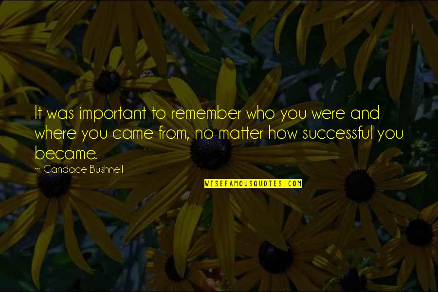Where You Were Quotes By Candace Bushnell: It was important to remember who you were Where You Were Quotes By Candace Bushnell: It was important to remember who you were