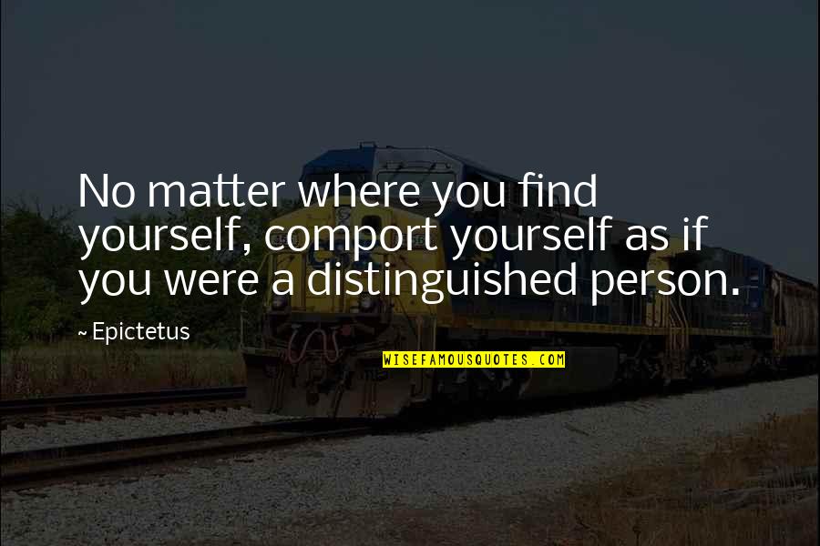Where You Were Quotes By Epictetus: No matter where you find yourself, comport yourself Where You Were Quotes By Epictetus: No matter where you find yourself, comport yourself