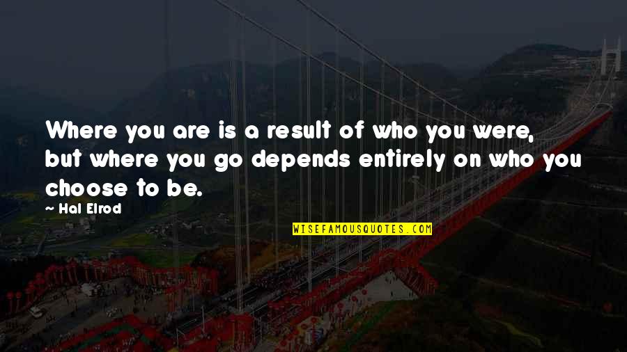 Where You Were Quotes By Hal Elrod: Where you are is a result of who Where You Were Quotes By Hal Elrod: Where you are is a result of who