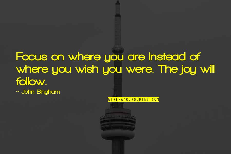 Where You Were Quotes By John Bingham: Focus on where you are instead of where