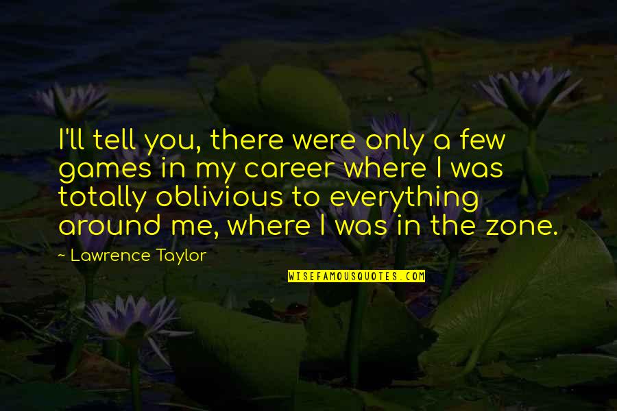 Where You Were Quotes By Lawrence Taylor: I'll tell you, there were only a few Where You Were Quotes By Lawrence Taylor: I'll tell you, there were only a few