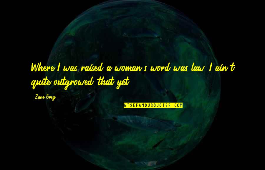 Where You Were Raised Quotes By Zane Grey: Where I was raised a woman's word was