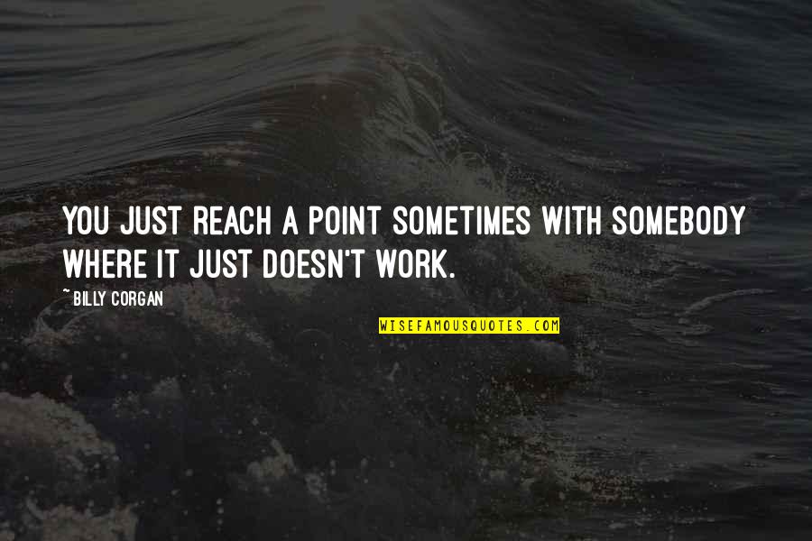 Where You Work Quotes By Billy Corgan: You just reach a point sometimes with somebody