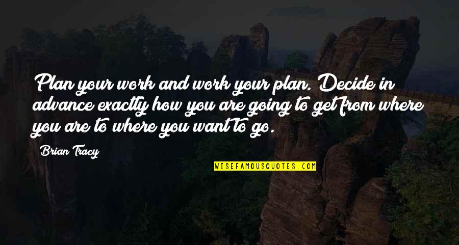 Where You Work Quotes By Brian Tracy: Plan your work and work your plan. Decide