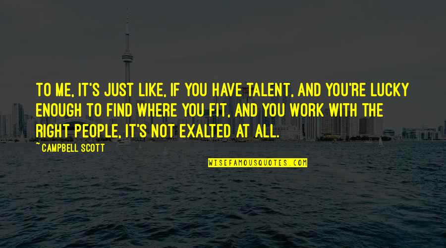 Where You Work Quotes By Campbell Scott: To me, it's just like, if you have