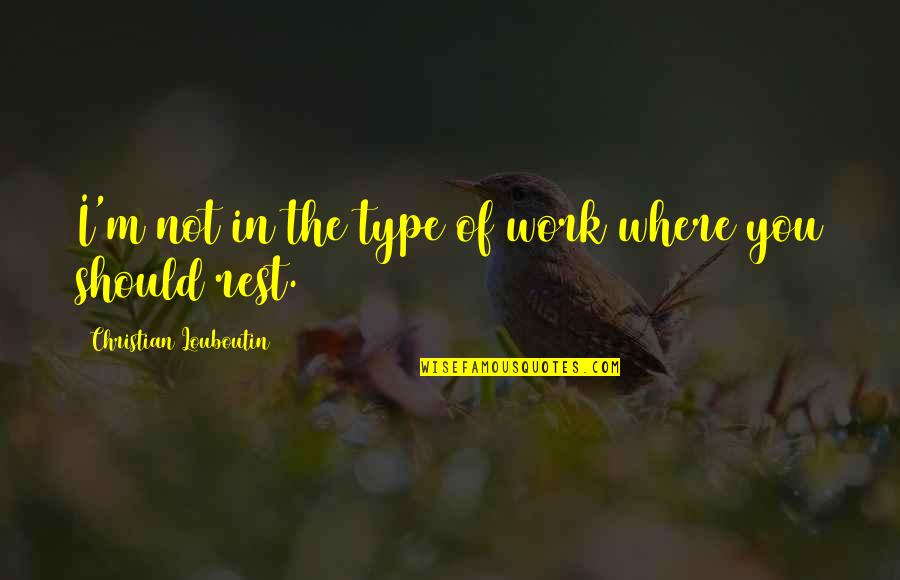 Where You Work Quotes By Christian Louboutin: I'm not in the type of work where