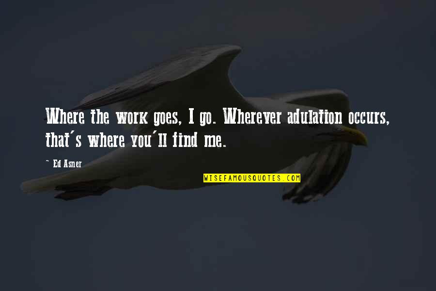 Where You Work Quotes By Ed Asner: Where the work goes, I go. Wherever adulation