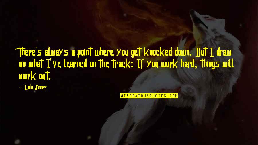 Where You Work Quotes By Lolo Jones: There's always a point where you get knocked