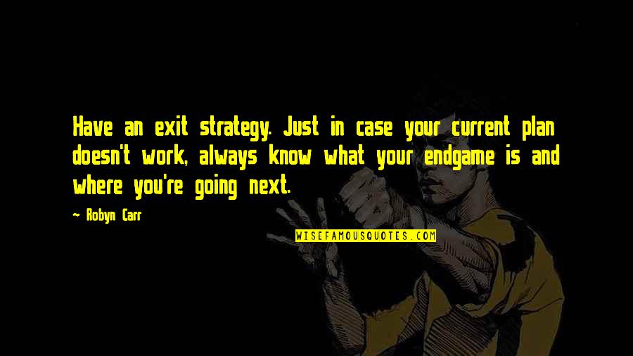 Where You Work Quotes By Robyn Carr: Have an exit strategy. Just in case your