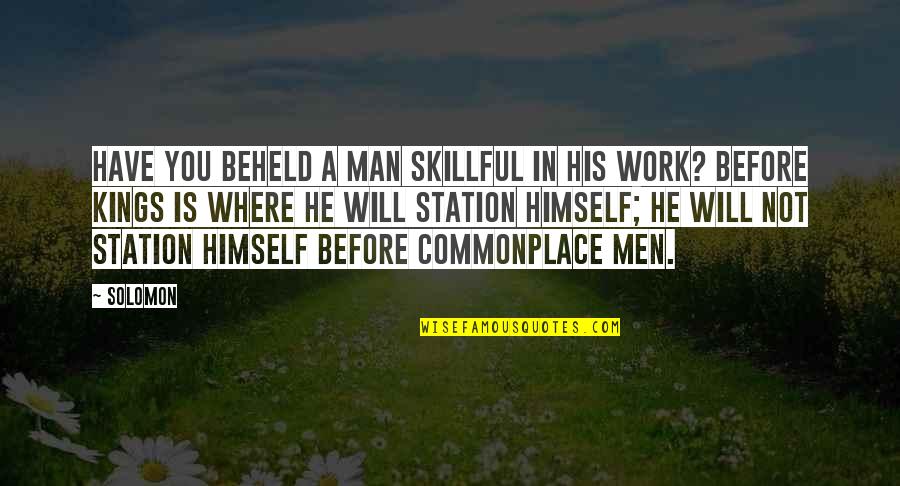 Where You Work Quotes By Solomon: Have you beheld a man skillful in his