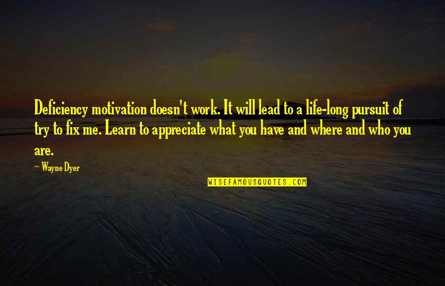 Where You Work Quotes By Wayne Dyer: Deficiency motivation doesn't work. It will lead to