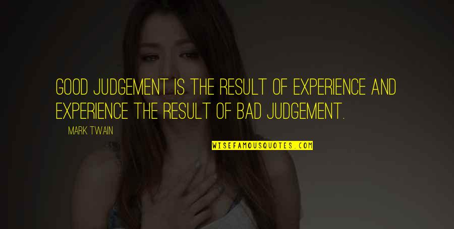 Where Your Morality Comes From Quotes By Mark Twain: Good judgement is the result of experience and