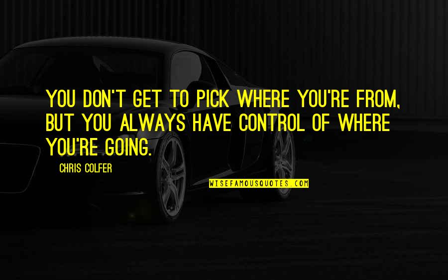 Where You're Going Quotes By Chris Colfer: You don't get to pick where you're from,