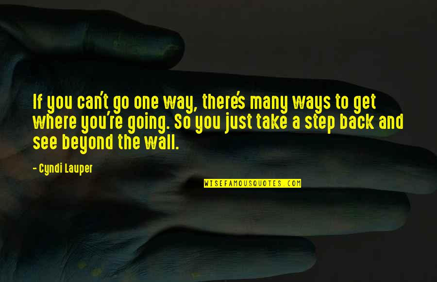 Where You're Going Quotes By Cyndi Lauper: If you can't go one way, there's many