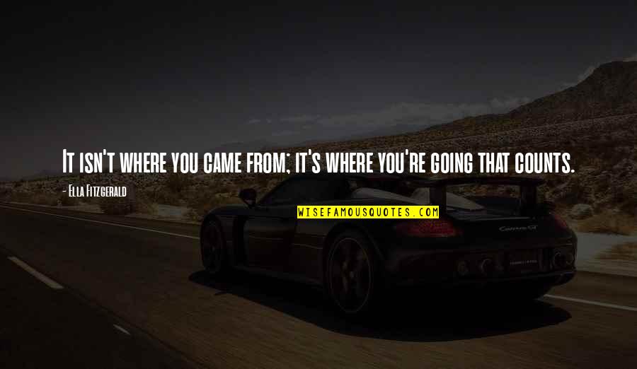 Where You're Going Quotes By Ella Fitzgerald: It isn't where you came from; it's where