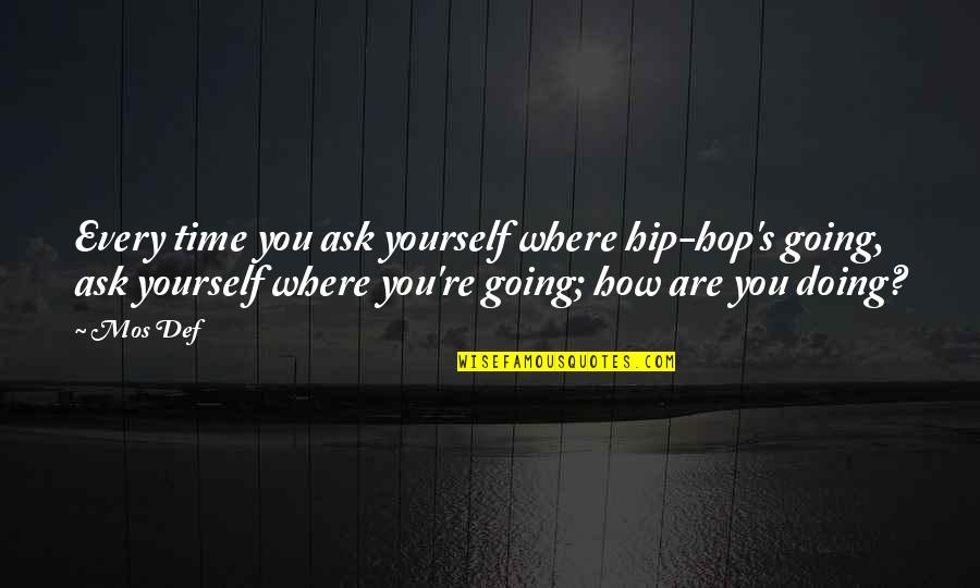 Where You're Going Quotes By Mos Def: Every time you ask yourself where hip-hop's going,