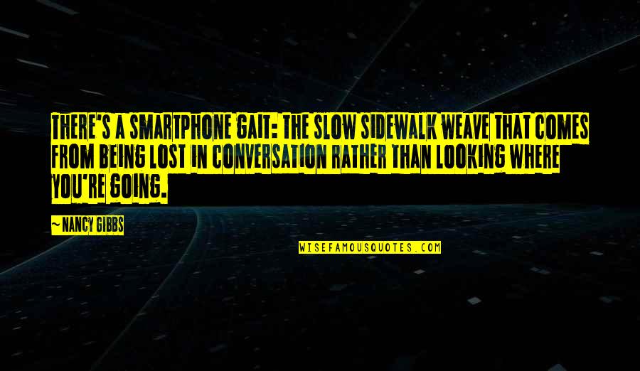 Where You're Going Quotes By Nancy Gibbs: There's a smartphone gait: the slow sidewalk weave