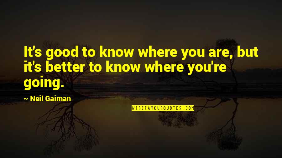 Where You're Going Quotes By Neil Gaiman: It's good to know where you are, but