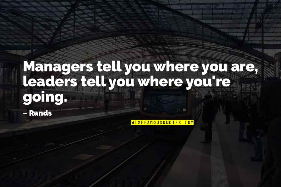 Where You're Going Quotes By Rands: Managers tell you where you are, leaders tell