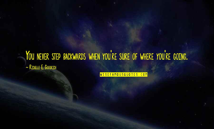 Where You're Going Quotes By Richelle E. Goodrich: You never step backwards when you're sure of