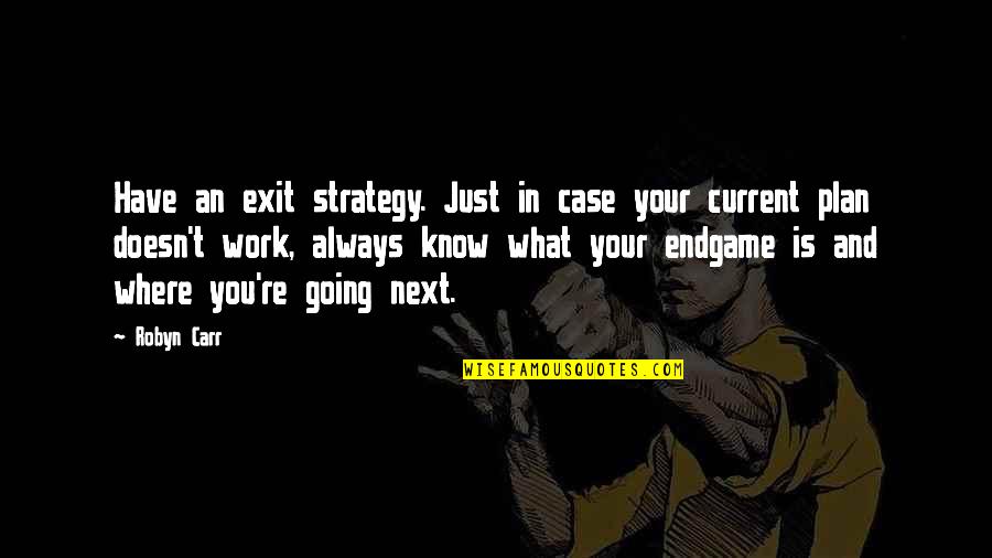 Where You're Going Quotes By Robyn Carr: Have an exit strategy. Just in case your