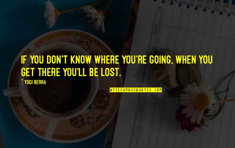Where You're Going Quotes By Yogi Berra: If you don't know where you're going, when