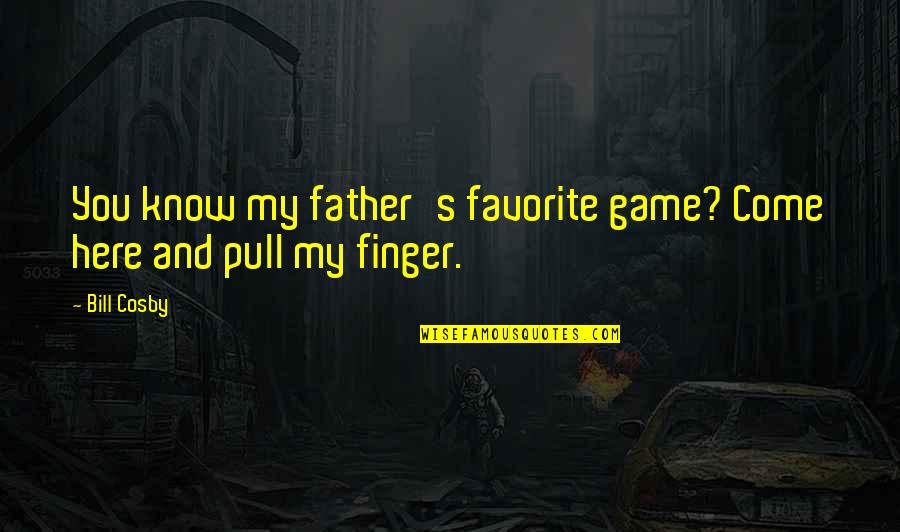Whereabouts Cafe Quotes By Bill Cosby: You know my father's favorite game? Come here