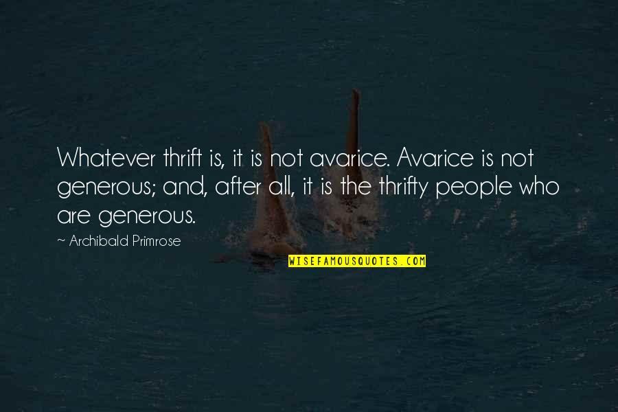 Whereabouts Quotes By Archibald Primrose: Whatever thrift is, it is not avarice. Avarice
