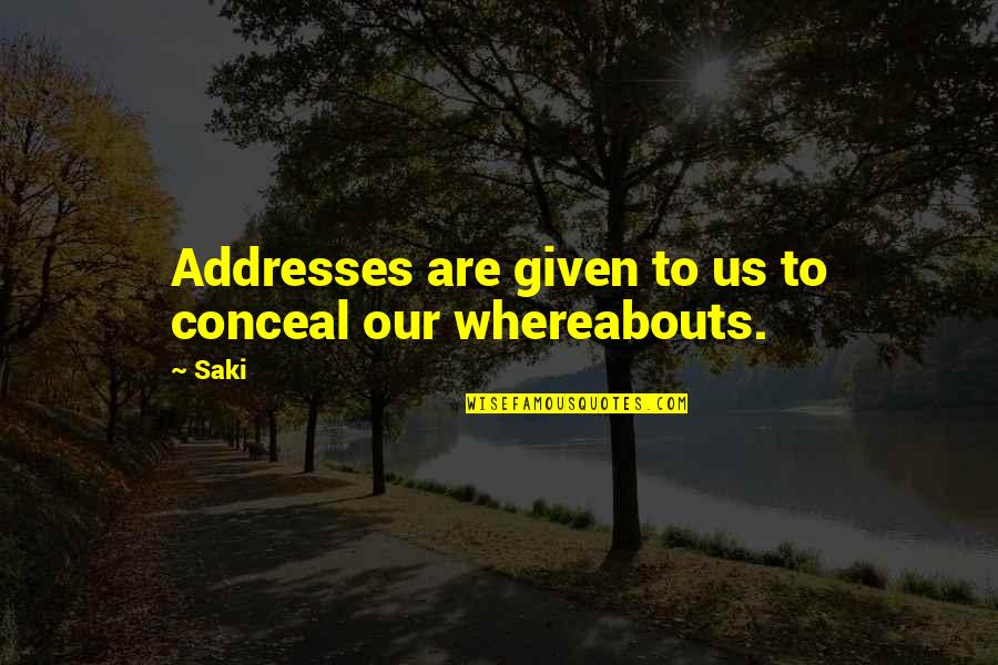 Whereabouts Quotes By Saki: Addresses are given to us to conceal our