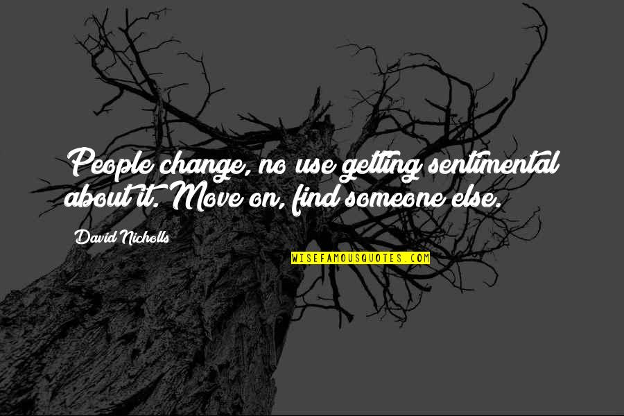 Whereabouts Synonym Quotes By David Nicholls: People change, no use getting sentimental about it.